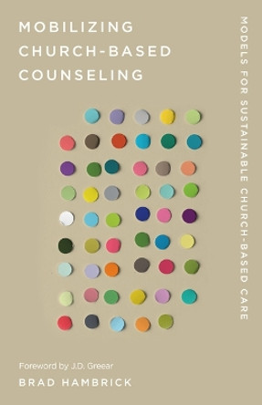 Mobilizing Church-Based Counseling: Models for Sustainable Church-Based Care by Brad Hambrick 9781645073291