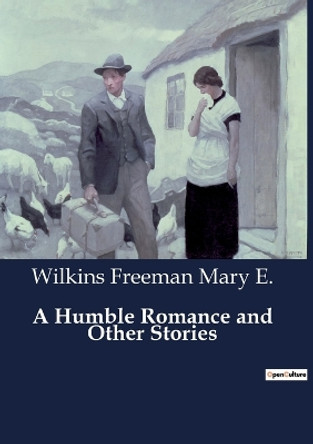 A Humble Romance and Other Stories by Wilkins Freeman Mary E 9791041848416 A Humble Romance and Other Stories by Wilkins Freeman Mary E 9791041848416