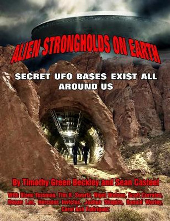Alien Strongholds on Earth: Secret UFO Bases Exist All Around Us by Sean Casteel 9781606119907