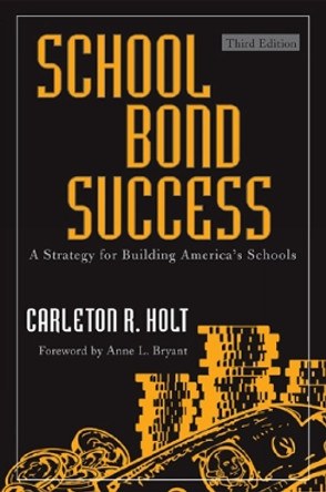 School Bond Success: A Strategy for Building America's Schools by Carleton R. Holt 9781607091677
