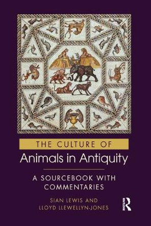 The Culture of Animals in Antiquity: A Sourcebook with Commentaries by Sian Lewis