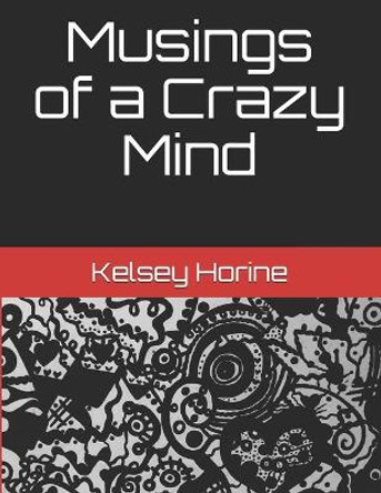 Musings of a Crazy Mind by Kelsey Horine 9798619636512