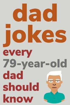 Dad Jokes Every 79 Year Old Dad Should Know: Plus Bonus Try Not To Laugh Game by Ben Radcliff 9798620344550