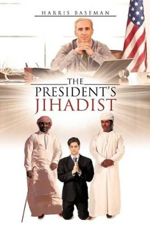 The President's Jihadist by Harris Baseman 9781475961737