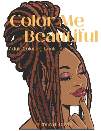 Color Me Beautiful: Adult Coloring Book by Barbara L Davis 9798459436976