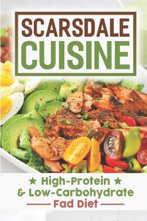 Scarsdale Cuisine: High-Protein & Low-Carbohydrate Fad Diet: Scarsdale Diet Cuisine by Arnoldo Samec 9798473575729