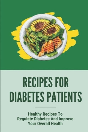 Recipes For Diabetes Patients: Healthy Recipes To Regulate Diabetes And Improve Your Overall Health: Breakfast Recipes For Diabetes by Darnell Balliett 9798530588921