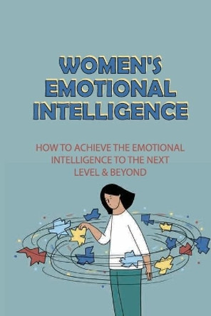 Women's Emotional Intelligence: How To Achieve The Emotional Intelligence To The Next Level & Beyond: How To Build Self Confidence by Harland Lazewski 9798534122046