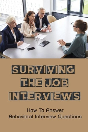 Surviving The Job Interviews: How To Answer Behavioral Interview Questions: Relax Your Mind by Israel Shurts 9798544990321