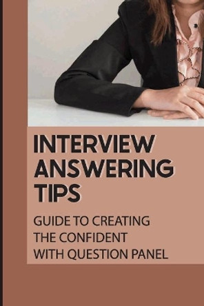 Interview Answering Tips: Guide To Creating The Confident With Question Panel: Panel Interview by Sachiko Albach 9798545130474