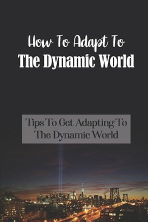 How To Adapt To The Dynamic World: Tips To Get Adapting To The Dynamic World: Beat The Robots by Mario Pisha 9798547162565