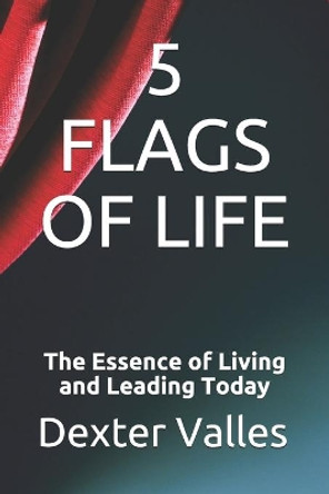 5 Flags of Life: The Essence of Living and Leading Today by Dexter Valles 9798554298349