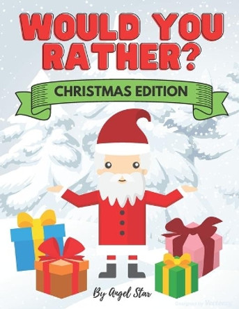 Would You Rather? Christmas Edition: Activity Book For The Whole Family, Silly and Hilarious Questions For All Ages by Angel Star 9798565562507