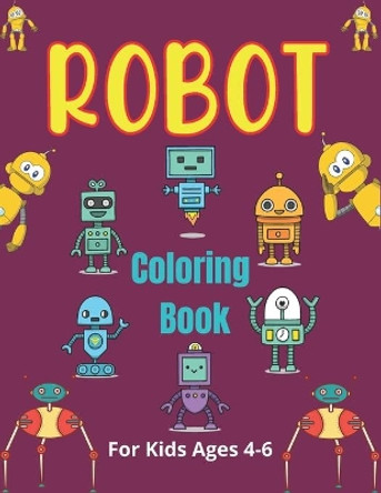 ROBOT Coloring Book For Kids Ages 4-6: Fun Robot Coloring Book For Kids Ages 4-8, Amazing gifts for Children's by Nugahana Ktn 9798567050262