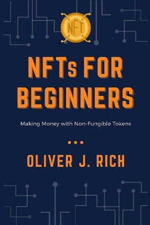 NFTs for Beginners: Making Money with Non-Fungible Tokens by Oliver J Rich 9798494272799