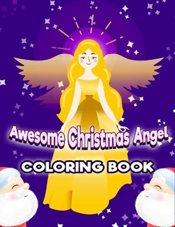 Awesome Christmas Angel Coloring Book: Beautiful Pages to Color with Christmas Angels coloring Book For Kids Gift - Fun Children's Christmas Gift or Present for Toddlers, Kindergarten, Preschoolers & Kids by Najrul Xmas Publishing 9798565117066