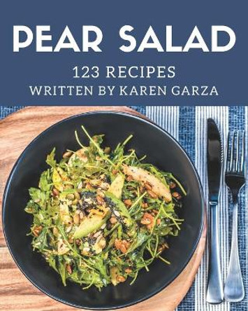 123 Pear Salad Recipes: A Pear Salad Cookbook Everyone Loves! by Karen Garza 9798574158463