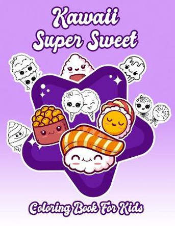 Kawaii Super Sweet Coloring Book For Kids: Cute Coloring Pages for Kids With Sweet Cupcakes, Unicorns, Donuts, Cats, Panda Bears and Different Desserts;For kids of all ages! by Mandacolorit Craft 9798575948551