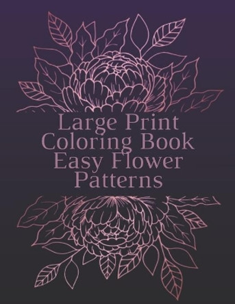 Large Print Coloring Book Easy Flower Patterns: An Adult Coloring Book with Bouquets, Wreaths, Swirls, Patterns, Decorations, Inspirational Designs, and Much More! by Mb Caballero 9798579530592
