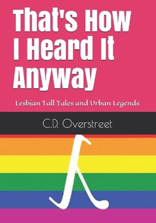 That's How I Heard It Anyway: Lesbian Tall Tales and Urban Legends by C D Overstreet 9798588665643