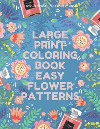 Large Print Coloring Book Easy Flower Patterns: An Adult Coloring Book with Bouquets, Wreaths, Swirls, Patterns, Decorations, Inspirational Designs, and Much More! by Mb Caballero 9798578360510