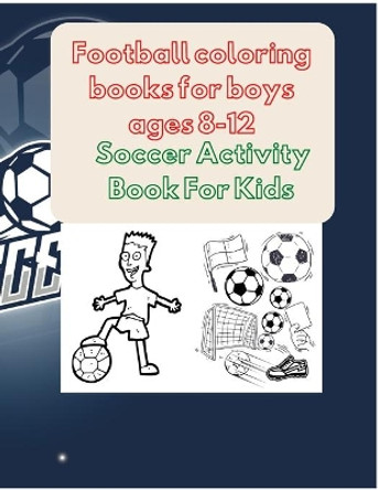 Football coloring books for boys ages 8-12: Soccer Activity Book For Kids by Project Design 9798582910411