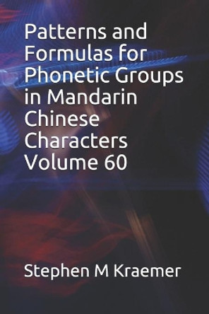 Patterns and Formulas for Phonetic Groups in Mandarin Chinese Characters Volume 60 by Stephen M Kraemer 9798591525149