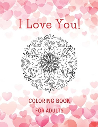 I Love You! Coloring Book for Adults: A Unique Coloring Book for Adults with Romantic Mandalas as a Gift for Fun Together. It Contains Beautiful Designs with Roses, Hearts and More by Golden Man 9798598935521