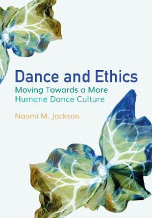 Dance and Ethics: Moving Towards a More Humane Culture by Naomi M. Jackson