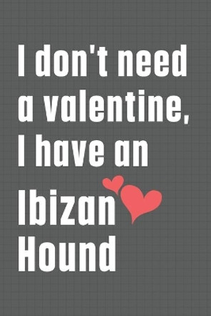 I don't need a valentine, I have an Ibizan Hound: For Ibizan Hound Dog Fans by Wowpooch Press 9798609036766