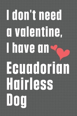 I don't need a valentine, I have an Ecuadorian Hairless Dog: For Ecuadorian Hairless Dog Fans by Wowpooch Press 9798609076755