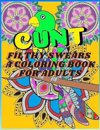 Filthy Swears a Coloring Book for Adults: Funny and dirty swear words with fun and unique patterns to color release stress and relax by French Girl 9798610451305