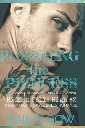 Punishing the Princess: A HIGH SCHOOL BULLY ROMANCE: A Loving Summer Spin-Off Series (Hidden Falls High Book 2) by Kailin Gow 9798625270960