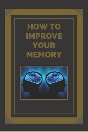 How to Improve Your Memory: Keys to strengthen your memory to the fullest! by Mentes Libres 9798631473553