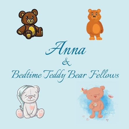Anna & Bedtime Teddy Bear Fellows: Short Goodnight Story for Toddlers - 5 Minute Good Night Stories to Read - Personalized Baby Books with Your Child's Name in the Story - Children's Books Ages 1-3 by Chilkibo Publishing 9798636857327