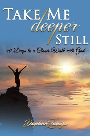 Take Me Deeper Still: 40 Days to a Closer Walk with God by Daphne Zuniga 9781684111978