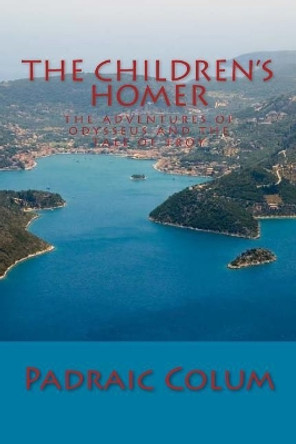 The Children's Homer: The Adventures of Odysseus and the Tale of Troy by Padraic Colum 9781613823460