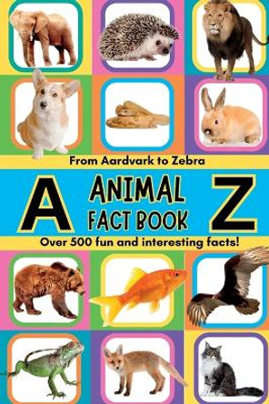 A-Z Animal Facts For Kids: Over 500 fun and interesting facts from aardvarks to zebras and everything in between! Includes pictures by Jessica Summer 9781916791039