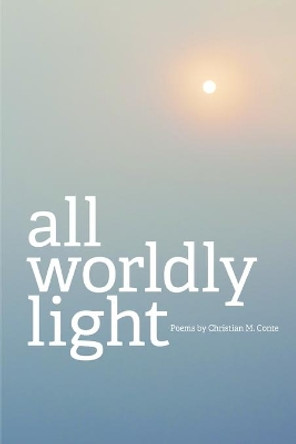 All Worldly Light by Christian M Conte 9781674071688