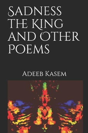 Sadness the King and Other Poems by Adeeb Kasem 9781700154989