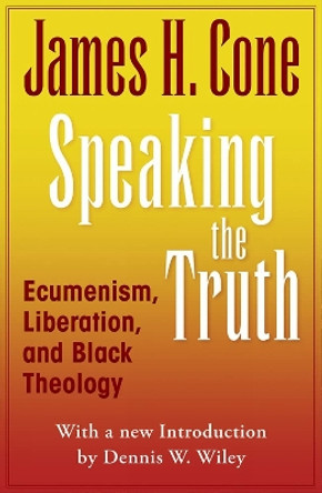 Speaking The Truth: Ecumenism, Liberation, and Black Theology by James Cone 9781626985063