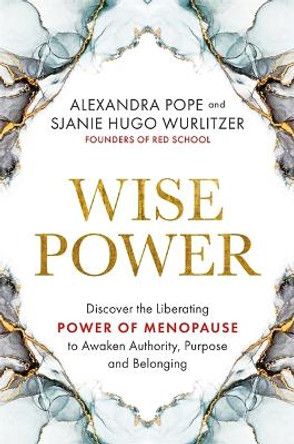 Wise Power: Discover the Liberating Power of Menopause to Awaken Authority, Purpose and Belonging by Alexandra Pope