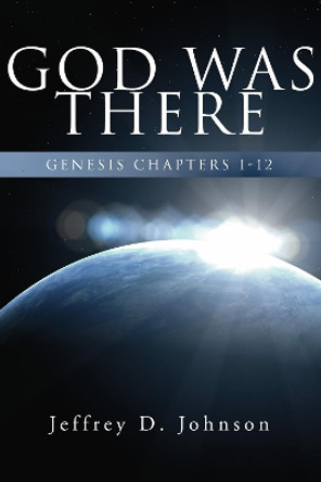 God Was There by Jeffrey D Johnson 9781498247375