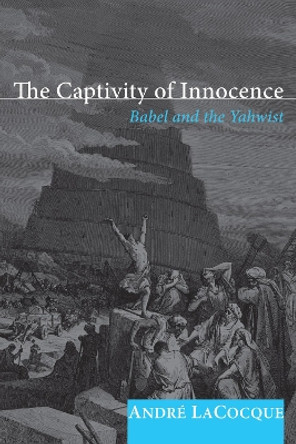 The Captivity of Innocence: Babel and the Yahwist by Andre LaCocque 9781608993536