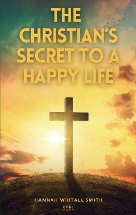 The Christian's Secret to a Happy Life: Easy to Read Layout by Hannah Whitall Smith 9791029912726