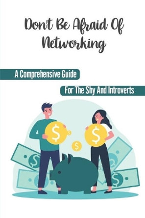 Don't Be Afraid Of Networking: A Comprehensive Guide For The Shy And Introverts: How To Grow Your Network On Linkedin by Nigel Briddell 9798454856120