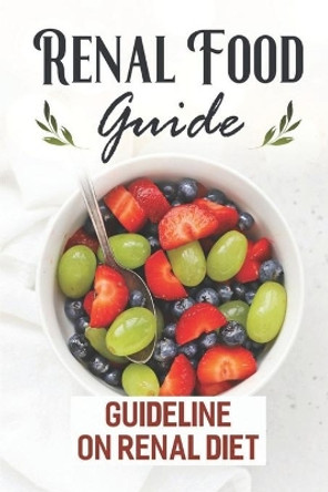 Renal Food Guide: Guideline On Renal Diet: Easy Cooking Guide by Kalyn Feeley 9798474144139