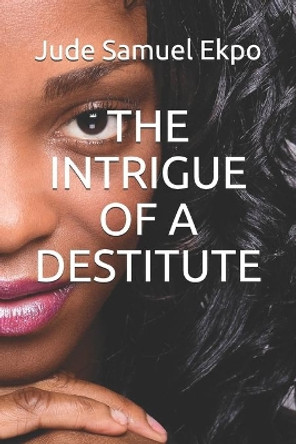 The Intrigue of a Destitute by Jude Samuel Ekpo 9798501296039