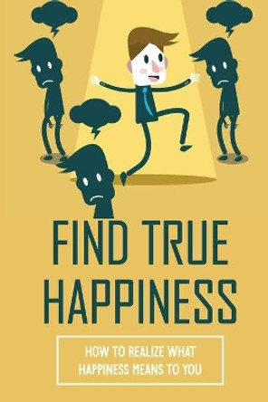 Find True Happiness: How To Realize What Happiness Means To You: Identify Stressors by Jennell Yaeger 9798538478552