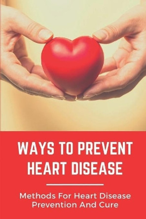 Ways To Prevent Heart Disease: Methods For Heart Disease Prevention And Cure: Pulmonary Medicine by Vivian Ueki 9798542829043